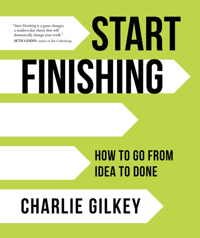 Start Finishing: How to Go from Idea to Done by Charlie Gilkey
